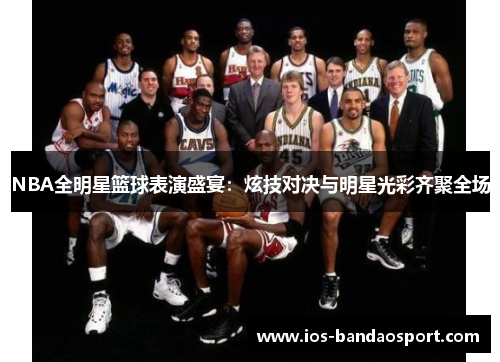 NBA全明星篮球表演盛宴：炫技对决与明星光彩齐聚全场
